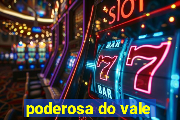 poderosa do vale